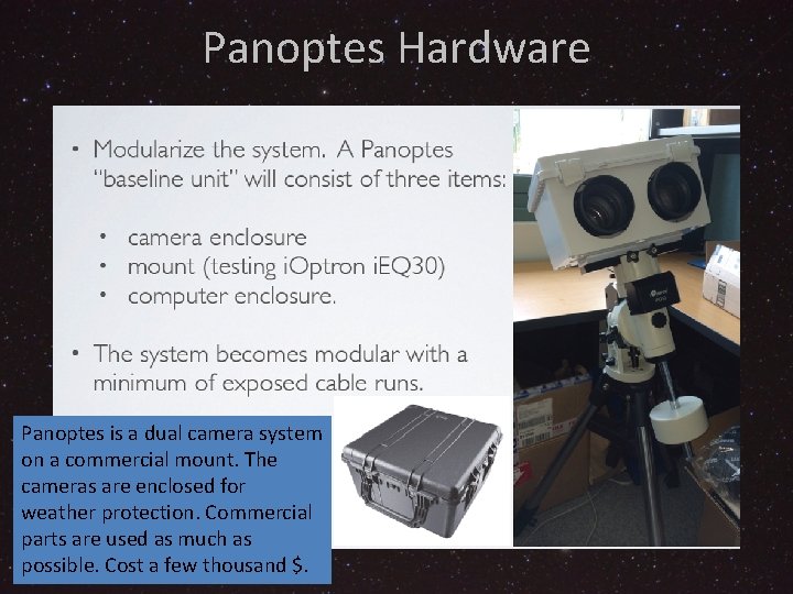 Panoptes Hardware Panoptes is a dual camera system on a commercial mount. The cameras
