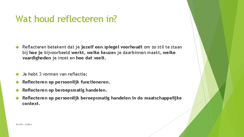 Wat houd reflecteren in? Reflecteren betekent dat je jezelf een spiegel voorhoudt om zo