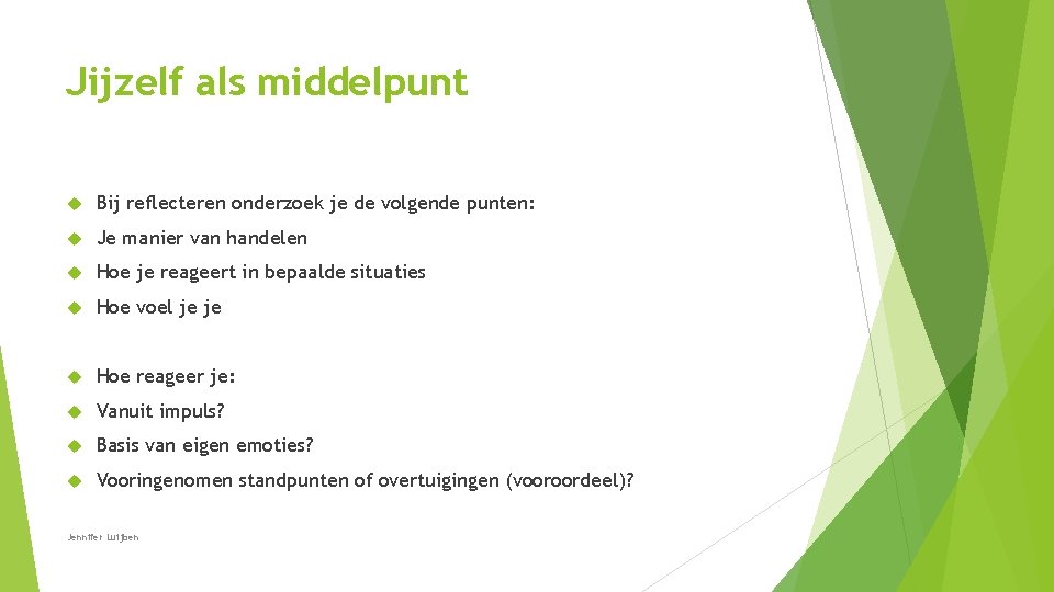 Jijzelf als middelpunt Bij reflecteren onderzoek je de volgende punten: Je manier van handelen