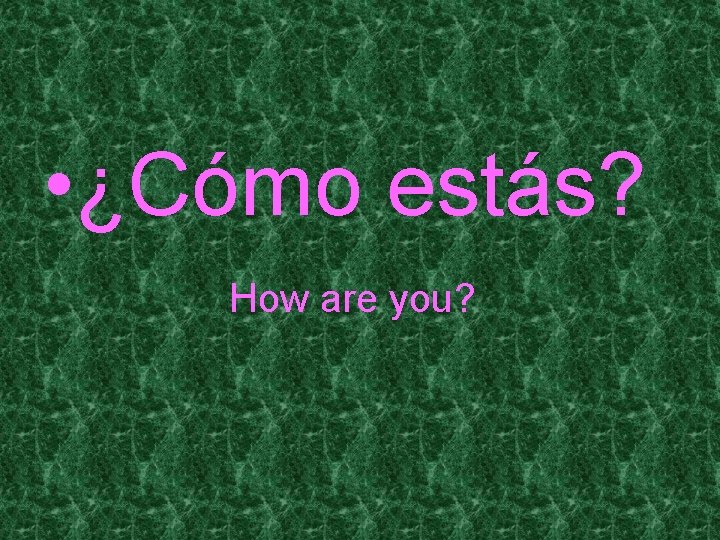  • ¿Cómo estás? How are you? 