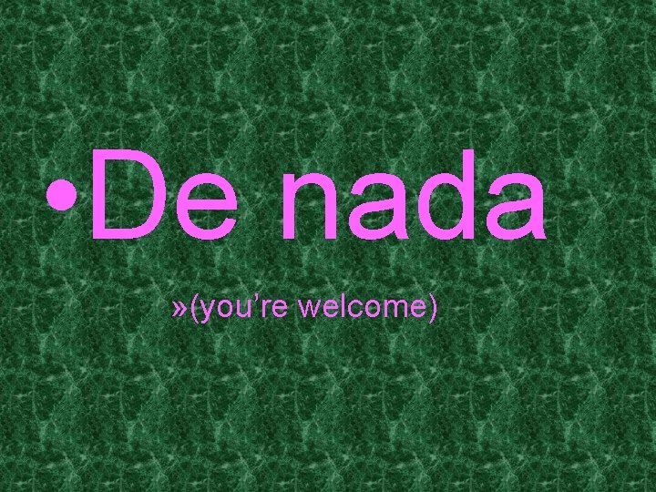  • De nada » (you’re welcome) 