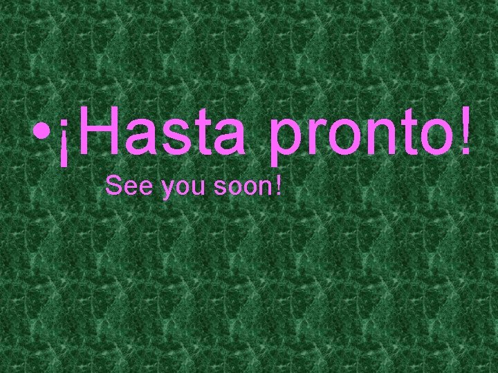  • ¡Hasta pronto! See you soon! 