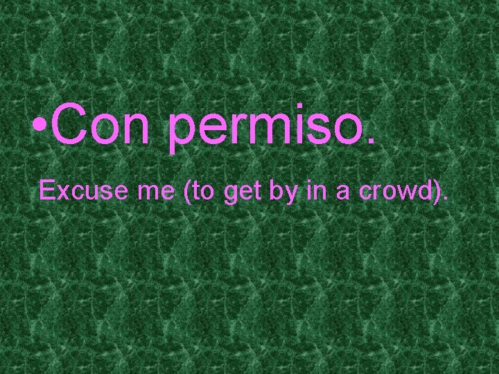  • Con permiso. Excuse me (to get by in a crowd). 