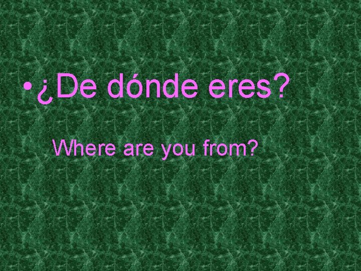  • ¿De dónde eres? Where are you from? 