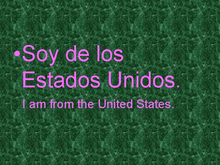  • Soy de los Estados Unidos. I am from the United States. 