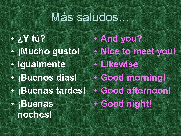 Más saludos… • • • ¿Y tú? ¡Mucho gusto! Igualmente ¡Buenos días! ¡Buenas tardes!