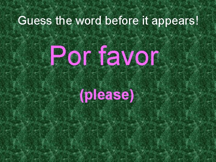 Guess the word before it appears! Por favor (please) 