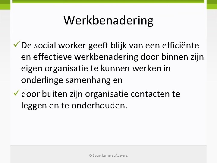 Werkbenadering ü De social worker geeft blijk van een efficiënte en effectieve werkbenadering door