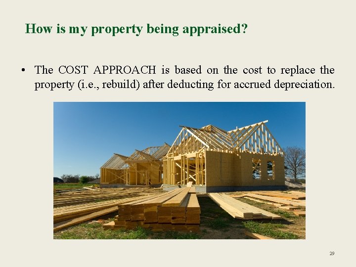 How is my property being appraised? • The COST APPROACH is based on the