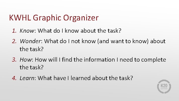 KWHL Graphic Organizer 1. Know: What do I know about the task? 2. Wonder: KWHL Graphic Organizer 1. Know: What do I know about the task? 2. Wonder: