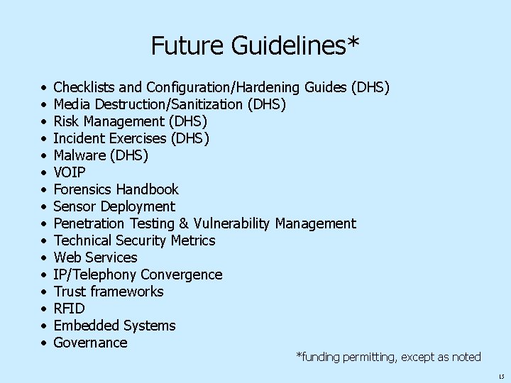Future Guidelines* • • • • Checklists and Configuration/Hardening Guides (DHS) Media Destruction/Sanitization (DHS)