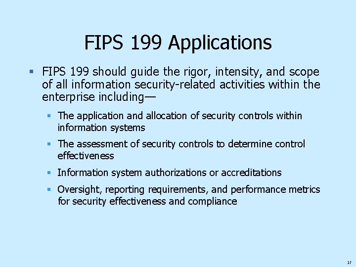 FIPS 199 Applications § FIPS 199 should guide the rigor, intensity, and scope of