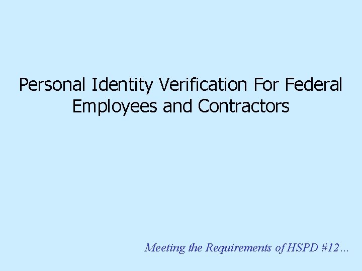 Personal Identity Verification For Federal Employees and Contractors Meeting the Requirements of HSPD #12…