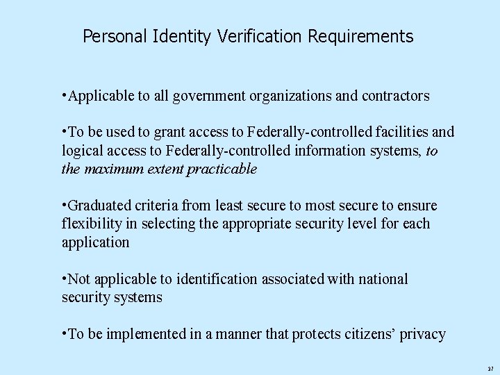 Personal Identity Verification Requirements • Applicable to all government organizations and contractors • To