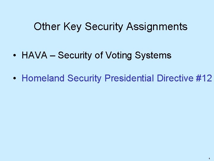 Other Key Security Assignments • HAVA – Security of Voting Systems • Homeland Security