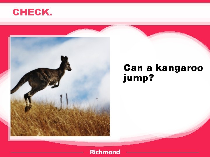 CHECK. Can a kangaroo jump? 