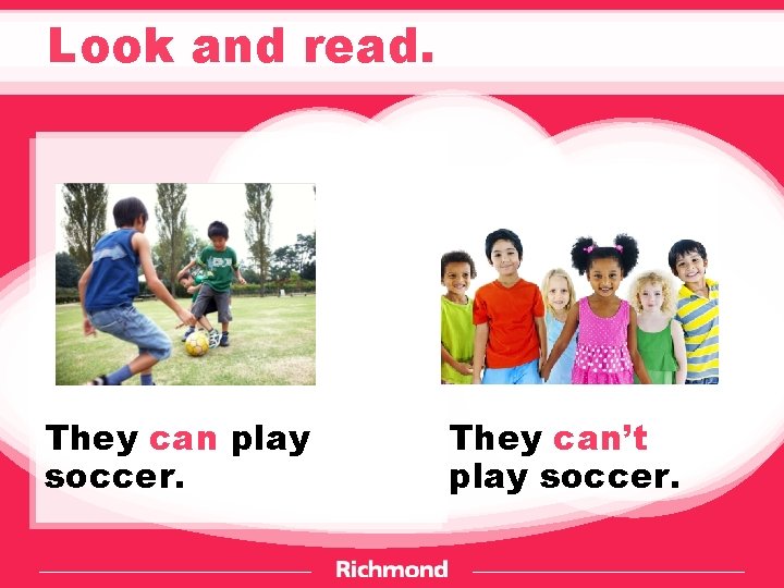 Look and read. They can play soccer. They can’t play soccer. 