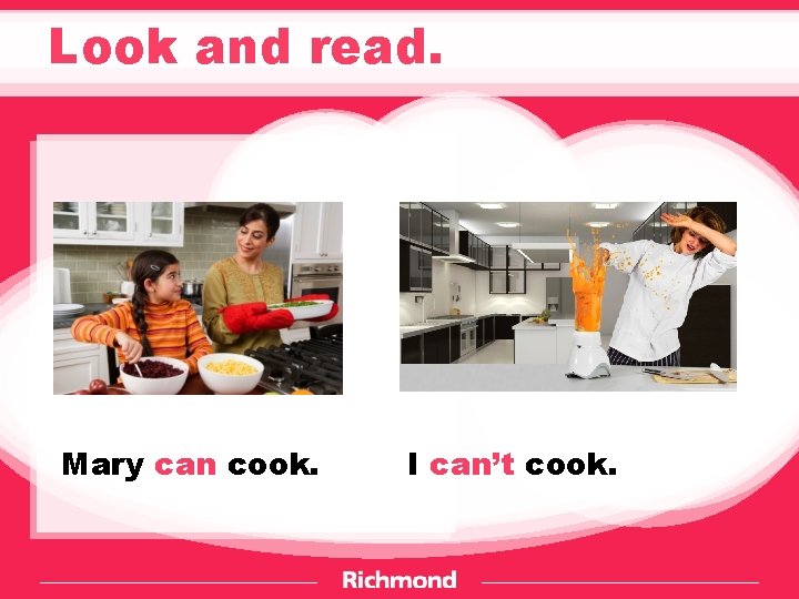Look and read. Mary can cook. I can’t cook. 