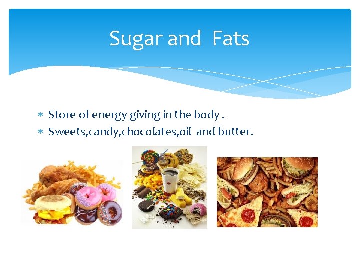 Sugar and Fats Store of energy giving in the body. Sweets, candy, chocolates, oil