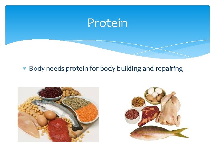 Protein Body needs protein for body building and repairing 