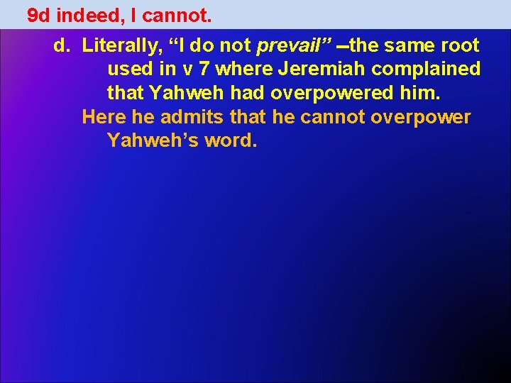 9 d indeed, I cannot. d. Literally, “I do not prevail” --the same root