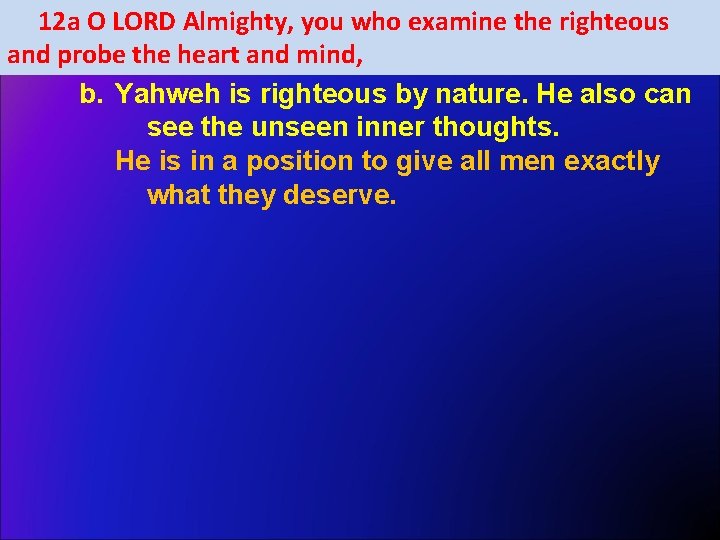 12 a O LORD Almighty, you who examine the righteous and probe the heart