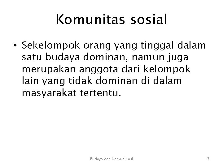 Komunitas sosial • Sekelompok orang yang tinggal dalam satu budaya dominan, namun juga merupakan