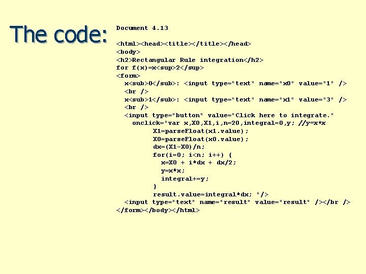 The code: Document 4. 13 <html><head><title></head> <body> <h 2>Rectangular Rule integration</h 2> for f(x)=x<sup>2</sup> The code: Document 4. 13 <html><head><title></head> <body> <h 2>Rectangular Rule integration</h 2> for f(x)=x<sup>2</sup>