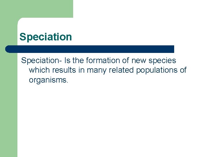 Speciation- Is the formation of new species which results in many related populations of
