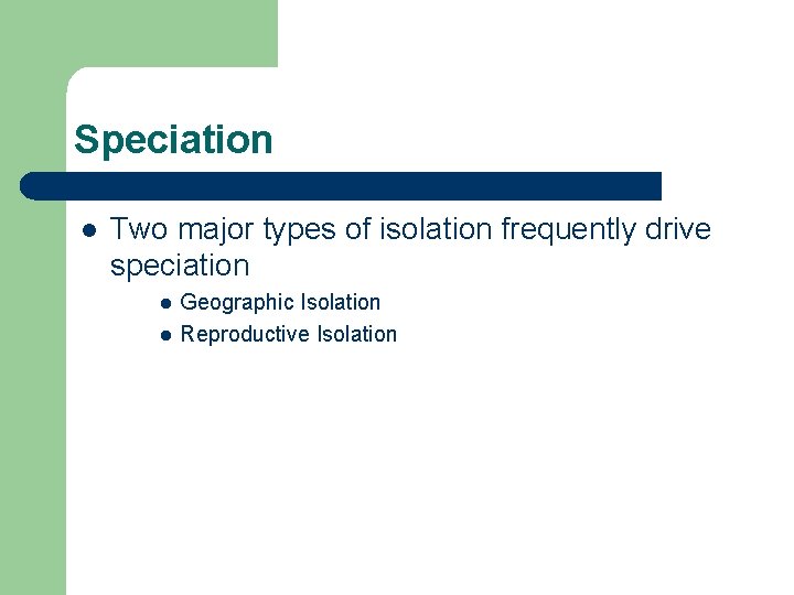 Speciation l Two major types of isolation frequently drive speciation l l Geographic Isolation
