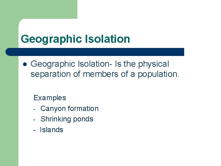 Geographic Isolation l Geographic Isolation- Is the physical separation of members of a population.