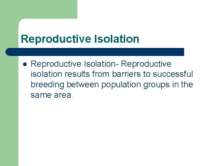 Reproductive Isolation l Reproductive Isolation- Reproductive isolation results from barriers to successful breeding between