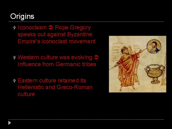 Origins Iconoclasm Pope Gregory speaks out against Byzantine Empire’s iconoclast movement Western culture was