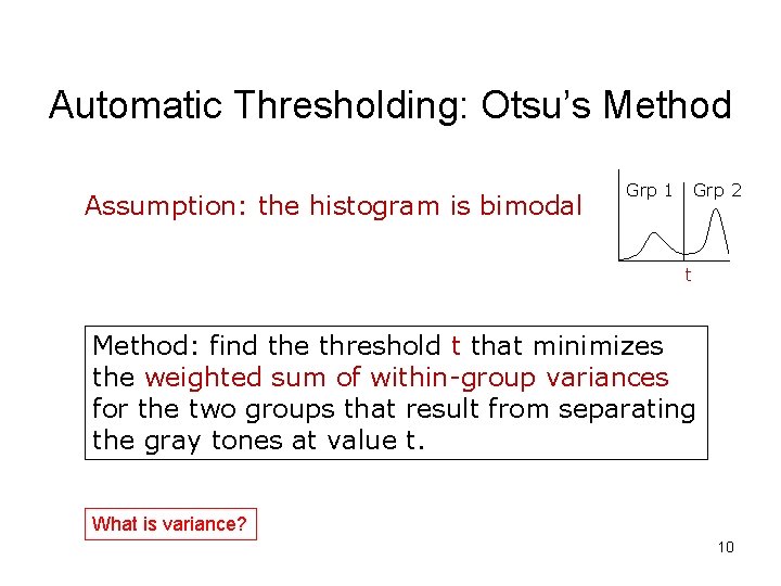 Automatic Thresholding: Otsu’s Method Assumption: the histogram is bimodal Grp 1 Grp 2 t