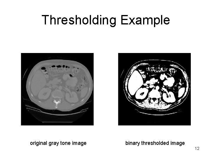 Thresholding Example original gray tone image binary thresholded image 12 