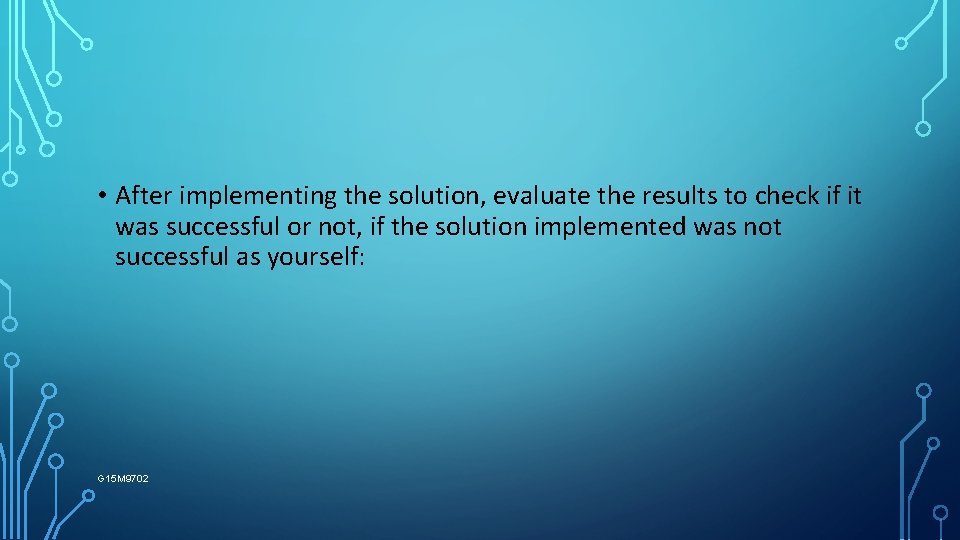  • After implementing the solution, evaluate the results to check if it was