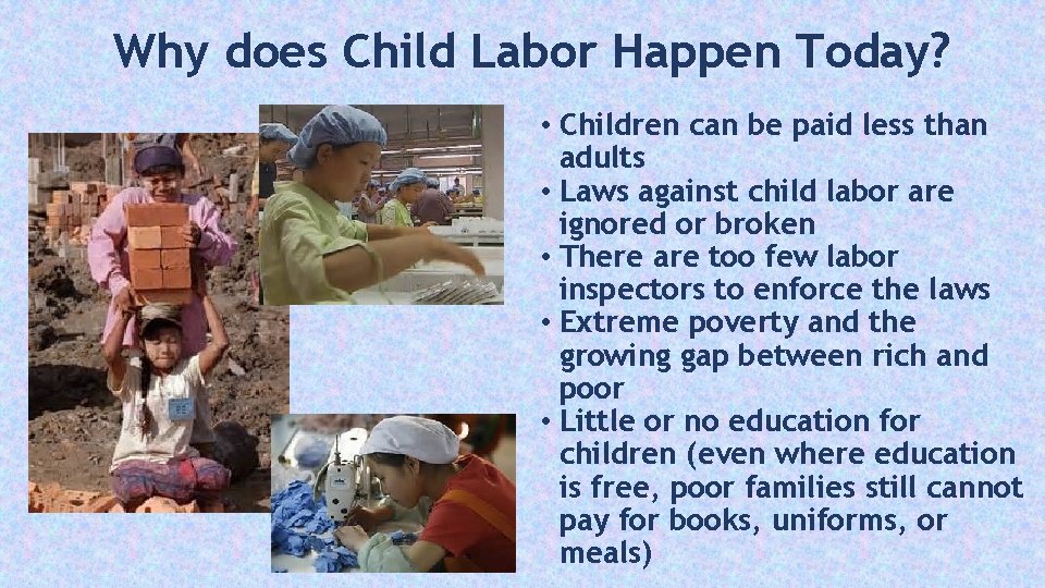 Why does Child Labor Happen Today? • Children can be paid less than adults