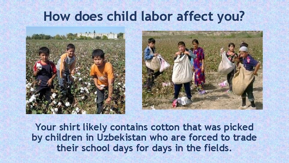 How does child labor affect you? Your shirt likely contains cotton that was picked