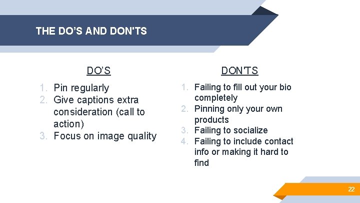 THE DO’S AND DON'TS DO’S DON'TS 1. Pin regularly 2. Give captions extra consideration