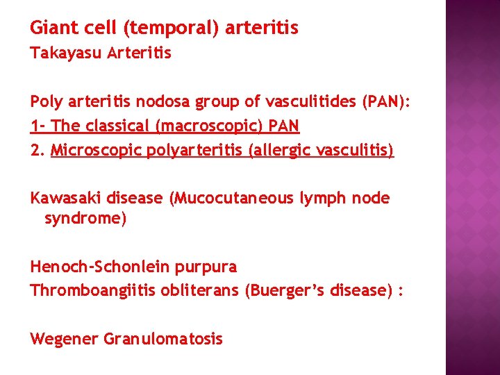 Giant cell (temporal) arteritis Takayasu Arteritis Poly arteritis nodosa group of vasculitides (PAN): 1