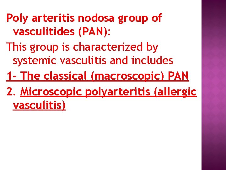 Poly arteritis nodosa group of vasculitides (PAN): This group is characterized by systemic vasculitis