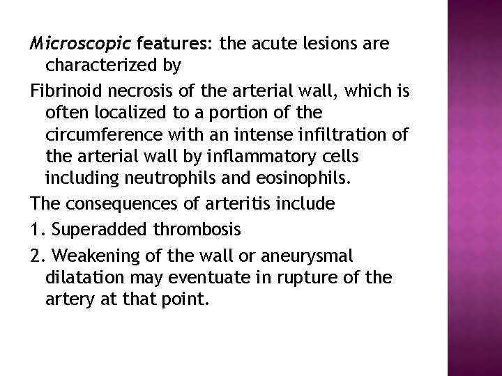 Microscopic features: the acute lesions are characterized by Fibrinoid necrosis of the arterial wall,