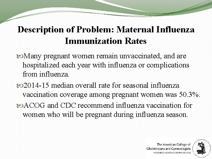 Description of Problem: Maternal Influenza Immunization Rates Many pregnant women remain unvaccinated, and are