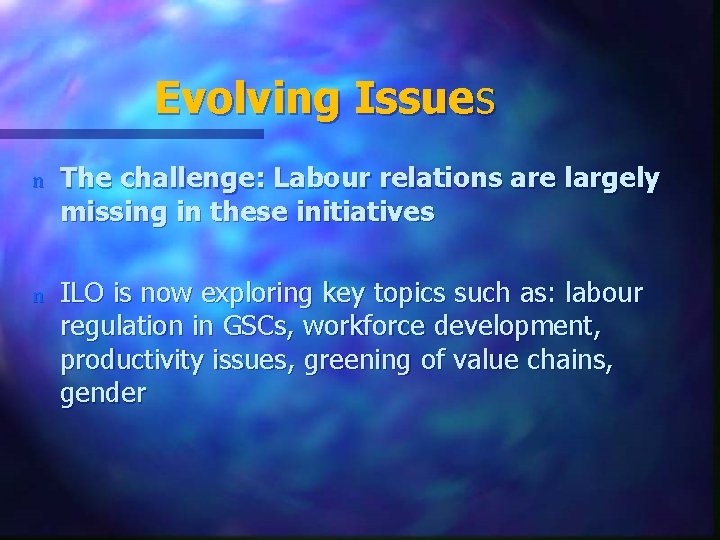 Evolving Issues n The challenge: Labour relations are largely missing in these initiatives n