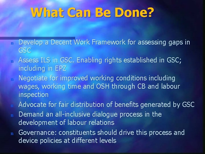 What Can Be Done? n n n Develop a Decent Work Framework for assessing