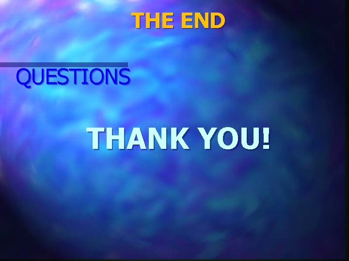 THE END QUESTIONS THANK YOU! 