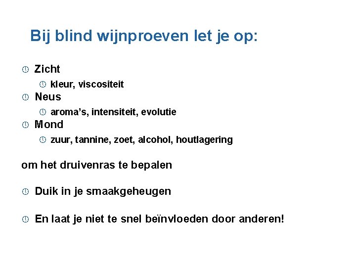 Bij blind wijnproeven let je op: » Zicht » » Neus » » kleur,