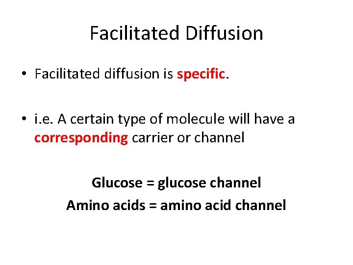 Facilitated Diffusion • Facilitated diffusion is specific. • i. e. A certain type of