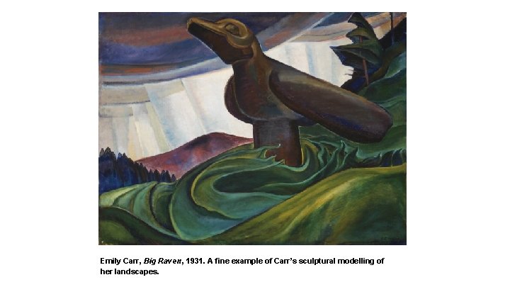 Emily Carr, Big Raven, 1931. A fine example of Carr’s sculptural modelling of her