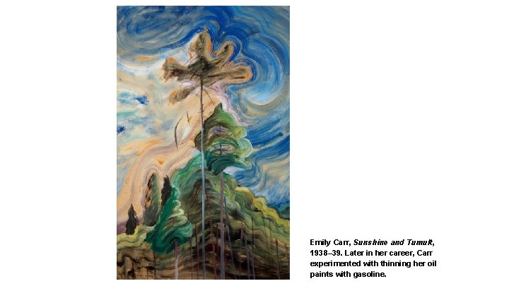 Emily Carr, Sunshine and Tumult, 1938– 39. Later in her career, Carr experimented with Emily Carr, Sunshine and Tumult, 1938– 39. Later in her career, Carr experimented with